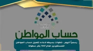 رسمياً اليوم.. خطوات بسيطة لإعادة تفعيل حساب المواطن للمستفيدين لعام 1447 بكل سهولة